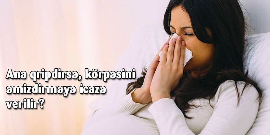 Ana qripdirsə, körpəsini əmizdirməyə icazə verilir?