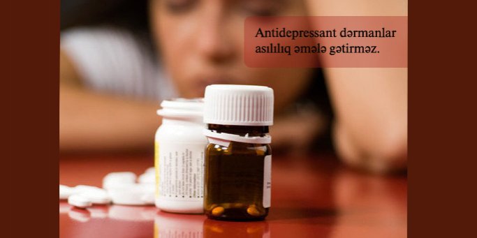 Antidepressant dərmanlar asılılıq əmələ gətirməz.